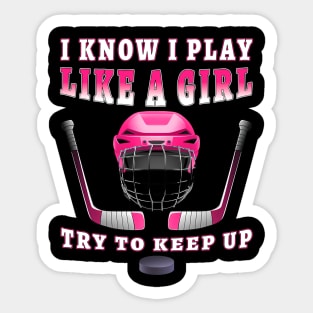 I Know I Play Like A Girl Try To Keep Up Hockey Sticker